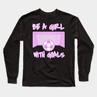 Be a Girl With Goals Long Sleeve T-Shirt
